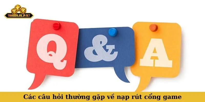 câu hỏi thường gặp Các câu hỏi thường gặp về nạp rút cổng game