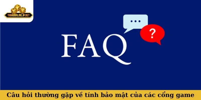 câu hỏi thường gặp Câu hỏi thường gặp về tính bảo mật của các cổng game tài xỉu online