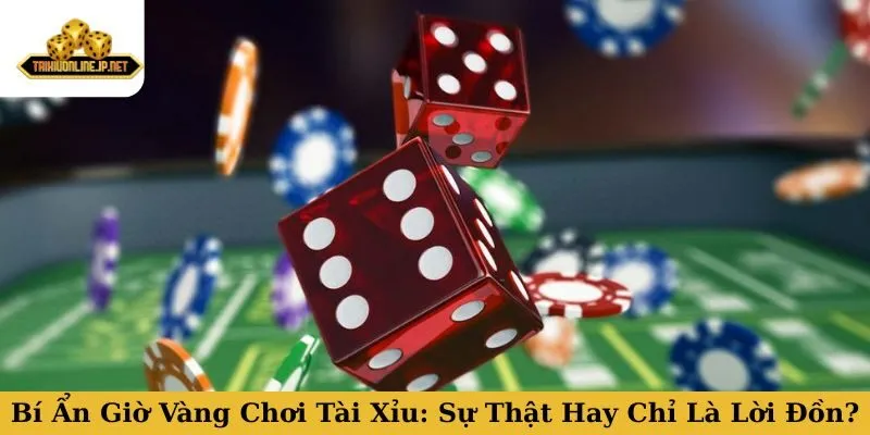 Bí Ẩn Giờ Vàng Chơi Tài Xỉu: Sự Thật Hay Chỉ Là Lời Đồn?