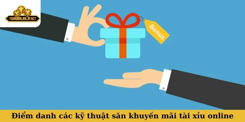 Khuyến mãi tài xỉu online Điểm danh các kỹ thuật săn tiền thưởng khuyến mãi tài xỉu online hiệu quả