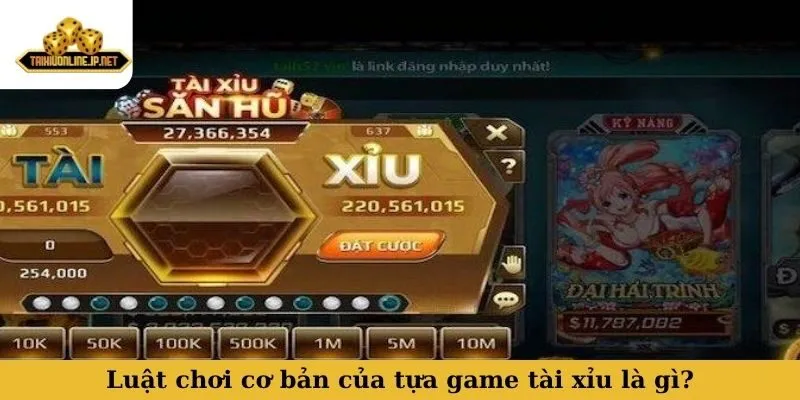 Luật chơi cơ bản của tựa game tài xỉu là gì?