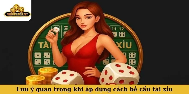 cách chơi bẻ cầu tài xỉu Lưu ý quan trọng khi áp dụng cách bẻ cầu tài xỉu