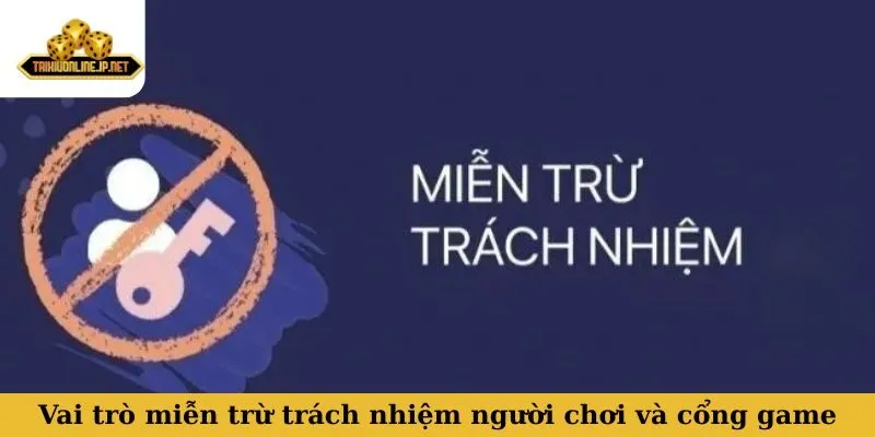 miễn trừ trách nhiệm Vai trò của miễn trừ trách nhiệm đối với người chơi và cổng game
