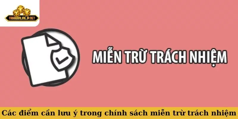 miễn trừ trách nhiệm Các điểm cần lưu ý trong chính sách miễn trừ trách nhiệm