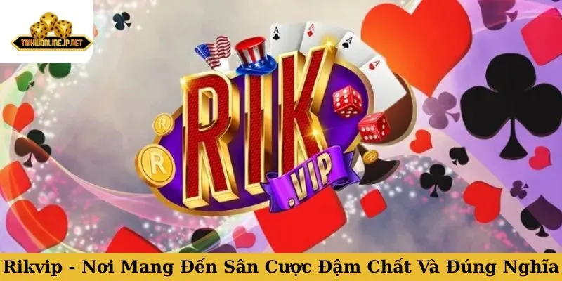 Rikvip - Nơi Mang Đến Sân Cược Đậm Chất Và Đúng Nghĩa