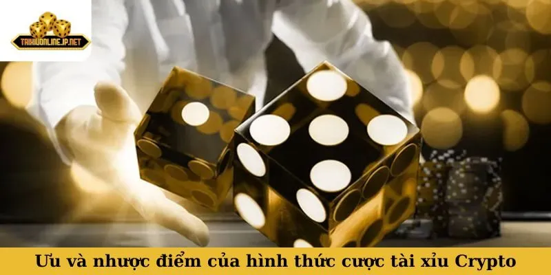 tài xỉu Crypto Ưu và nhược điểm của hình thức cược tài xỉu Crypto