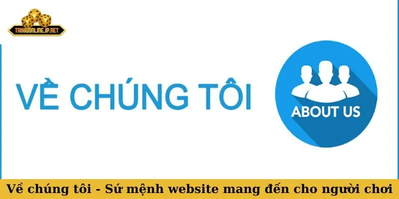 Về chúng tôi Về chúng tôi - Sứ mệnh của website mang đến cho người chơi